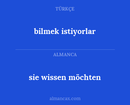 bilmek istiyorlar - sie wissen möchten
