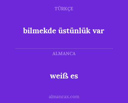 weiß es - bilmekde üstünlük var