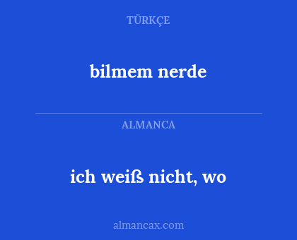 bilmem nerde - ich weiß nicht, wo