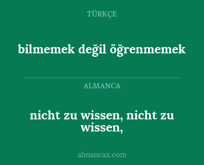 nicht zu wissen, nicht zu wissen, - bilmemek değil öğrenmemek