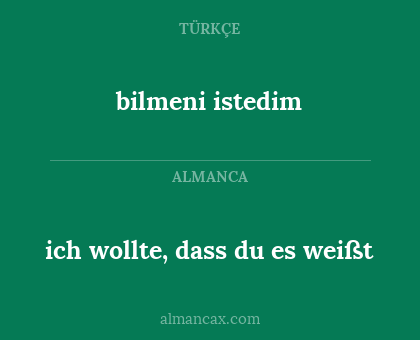 bilmeni istedim - ich wollte, dass du es weißt