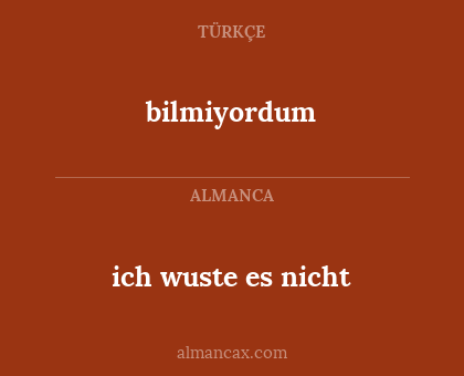 ich wuste es nicht - bilmiyordum