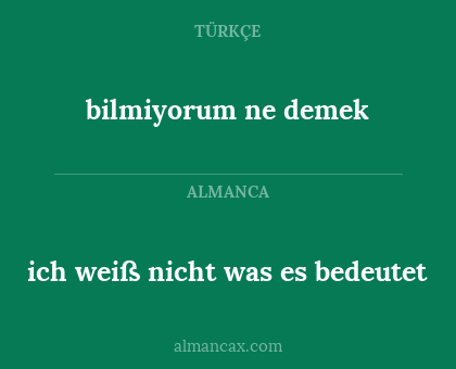 bilmiyorum ne demek - ich weiß nicht was es bedeutet