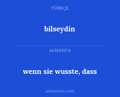 wenn sie wusste, dass - bilseydin