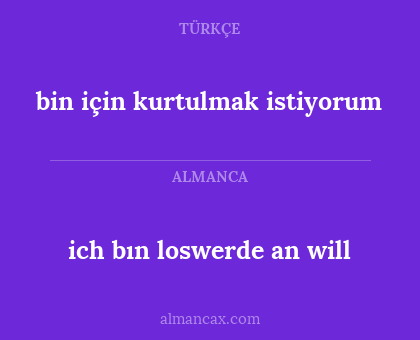ich bın loswerde an will - bin için kurtulmak istiyorum