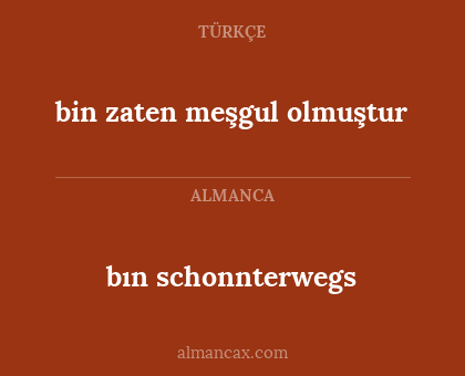 bın schonnterwegs - bin zaten meşgul olmuştur