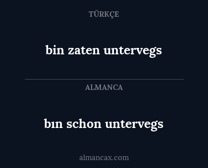 bın schon untervegs - bin zaten untervegs
