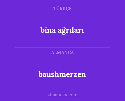 baushmerzen - bina ağrıları
