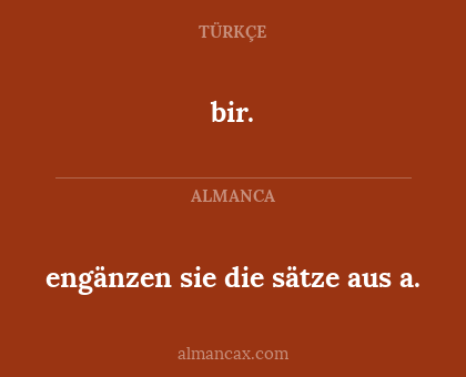 engänzen sie die sätze aus a. - bir.