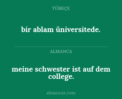 meine schwester ist auf dem college. - bir ablam üniversitede.