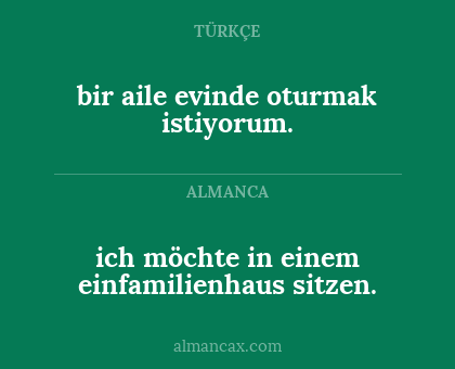 bir aile evinde oturmak istiyorum. - ich möchte in einem einfamilienhaus sitzen.