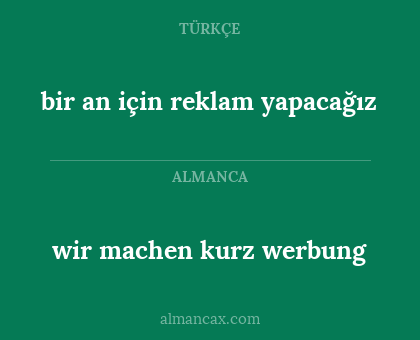 wir machen kurz werbung - bir an için reklam yapacağız