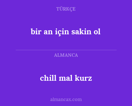 chill mal kurz - bir an için sakin ol