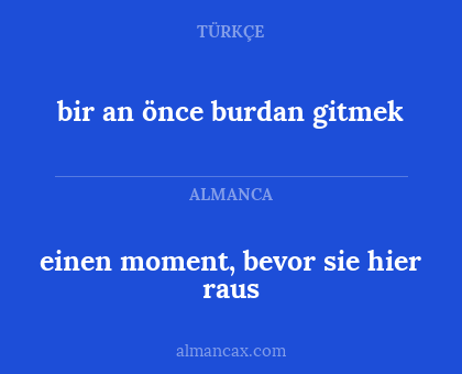 bir an önce burdan gitmek - einen moment, bevor sie hier raus