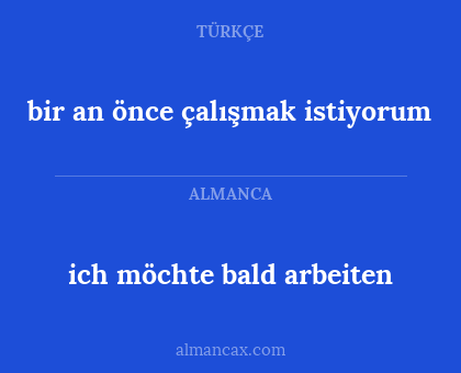 bir an önce çalışmak istiyorum - ich möchte bald arbeiten