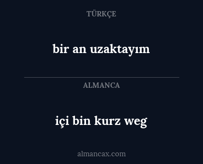 içi bin kurz weg - bir an uzaktayım