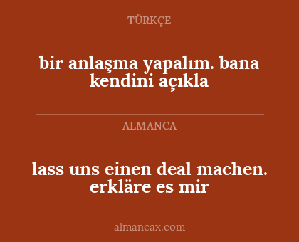 lass uns einen deal machen. erkläre es mir - bir anlaşma yapalım. bana kendini açıkla