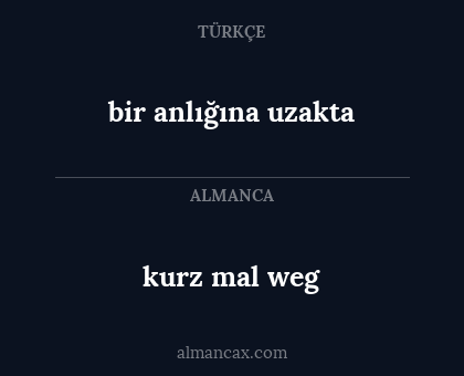 kurz mal weg - bir anlığına uzakta