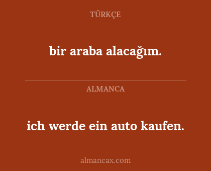 ich werde ein auto kaufen. - bir araba alacağım.