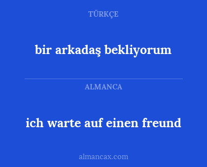 ich warte auf einen freund - bir arkadaş bekliyorum