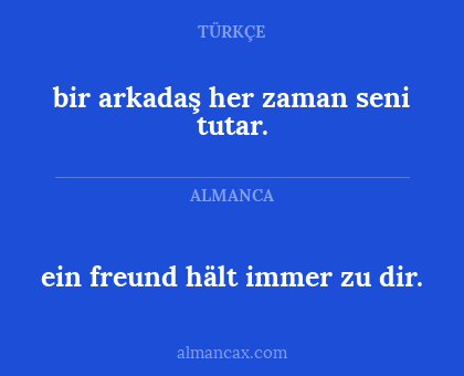 ein freund hält immer zu dir. - bir arkadaş her zaman seni tutar.
