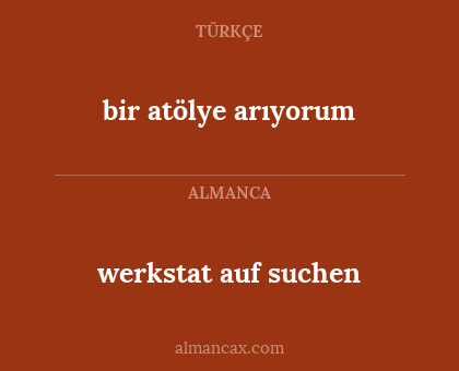 bir atölye arıyorum - werkstat auf suchen