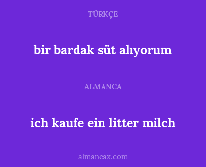 ich kaufe ein litter milch - bir bardak süt alıyorum