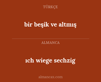 ıch wiege sechzig - bir beşik ve altmış