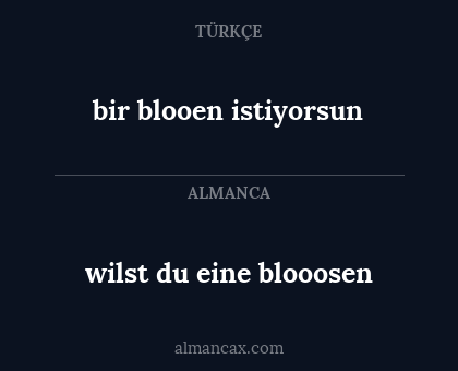 wilst du eine blooosen - bir blooen istiyorsun