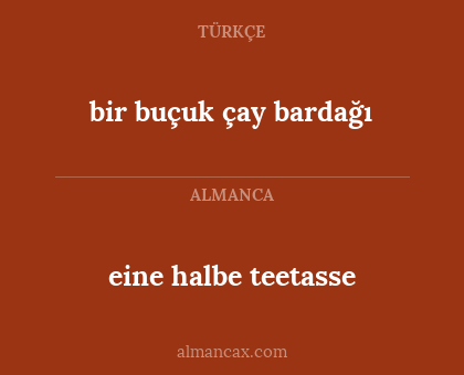 eine halbe teetasse - bir buçuk çay bardağı