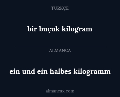 bir buçuk kilogram - ein und ein halbes kilogramm