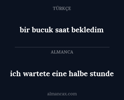 ich wartete eine halbe stunde - bir bucuk saat bekledim