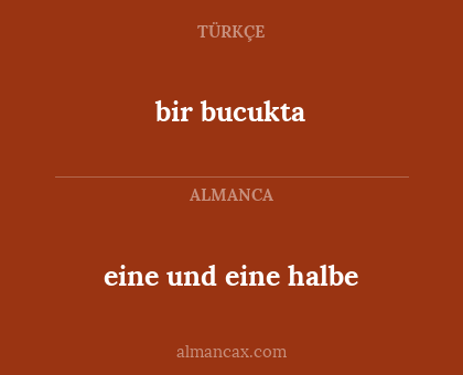 bir bucukta - eine und eine halbe