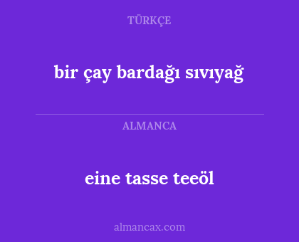 eine tasse teeöl - bir çay bardağı sıvıyağ