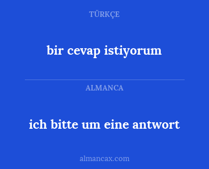 ich bitte um eine antwort - bir cevap istiyorum