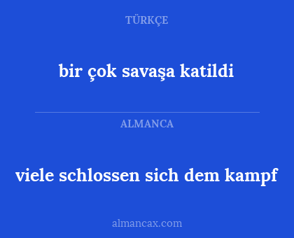 bir çok savaşa katildi - viele schlossen sich dem kampf
