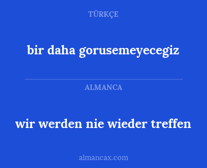 bir daha gorusemeyecegiz - wir werden nie wieder treffen