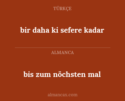 bis zum nöchsten mal - bir daha ki sefere kadar