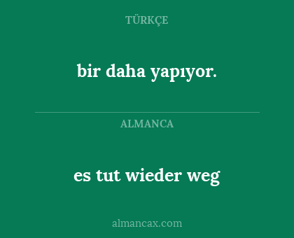 bir daha yapıyor. - es tut wieder weg
