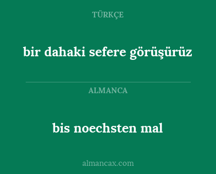 bis noechsten mal - bir dahaki sefere görüşürüz