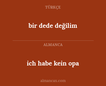 ich habe kein opa - bir dede değilim