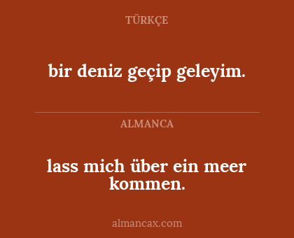 lass mich über ein meer kommen. - bir deniz geçip geleyim.