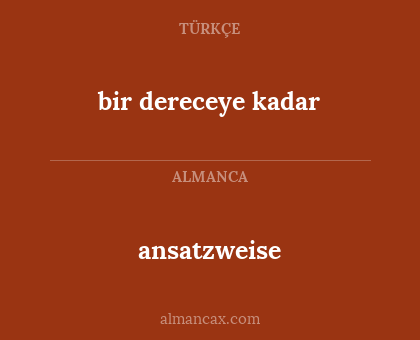 ansatzweise - bir dereceye kadar