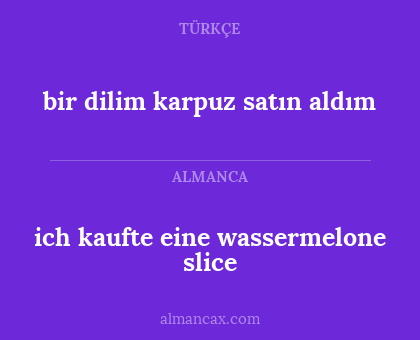 ich kaufte eine wassermelone slice - bir dilim karpuz satın aldım