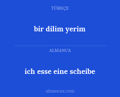 ich esse eine scheibe - bir dilim yerim