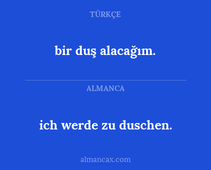ich werde zu duschen. - bir duş alacağım.