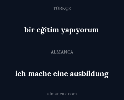 bir eğitim yapıyorum - ich mache eine ausbildung