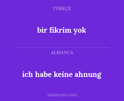 bir fikrim yok - ich habe keine ahnung
