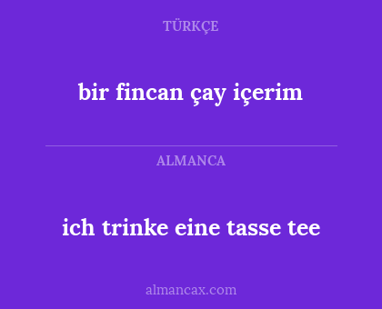 bir fincan çay içerim - ich trinke eine tasse tee