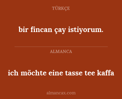 ich möchte eine tasse tee kaffa - bir fincan çay istiyorum.